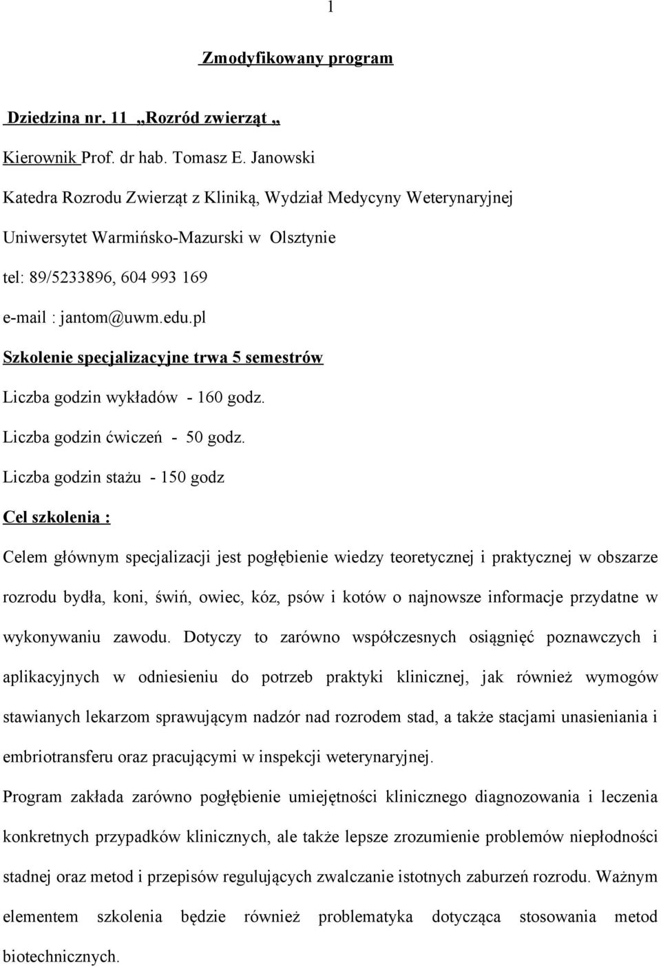 pl Szkolenie specjalizacyjne trwa 5 semestrów Liczba godzin wykładów - 160 godz. Liczba godzin ćwiczeń - 50 godz.