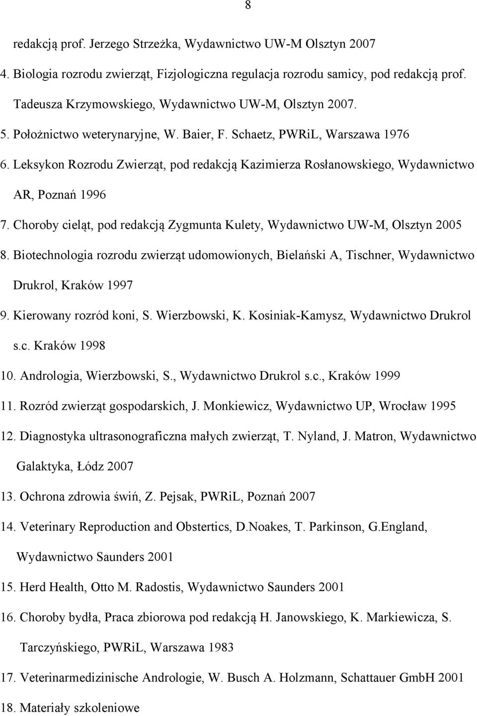 Leksykon Rozrodu Zwierząt, pod redakcją Kazimierza Rosłanowskiego, Wydawnictwo AR, Poznań 1996 7. Choroby cieląt, pod redakcją Zygmunta Kulety, Wydawnictwo UW-M, Olsztyn 2005 8.