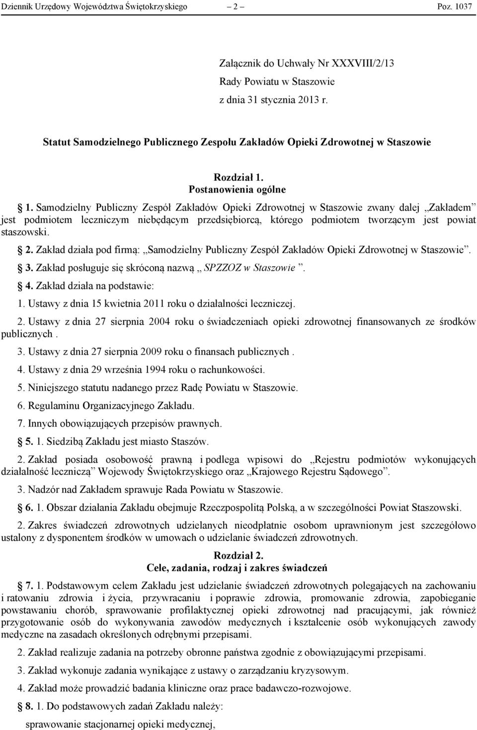 Samodzielny Publiczny Zespół Zakładów Opieki Zdrowotnej w Staszowie zwany dalej Zakładem jest podmiotem leczniczym niebędącym przedsiębiorcą, którego podmiotem tworzącym jest powiat staszowski. 2.