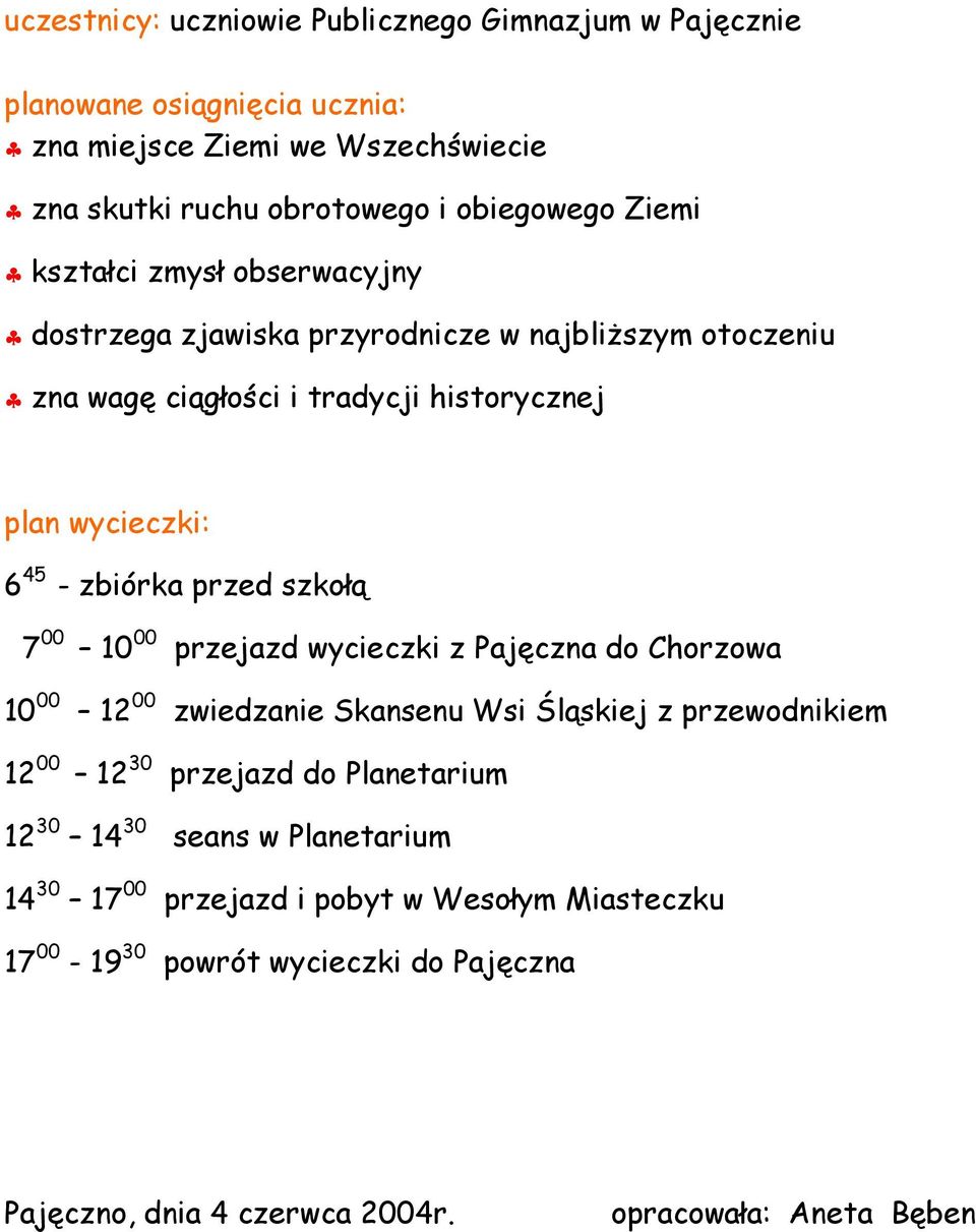 przed szkołą 7 00 10 00 przejazd wycieczki z Pajęczna do Chorzowa 10 00 12 00 zwiedzanie Skansenu Wsi Śląskiej z przewodnikiem 12 00 12 30 przejazd do Planetarium 12
