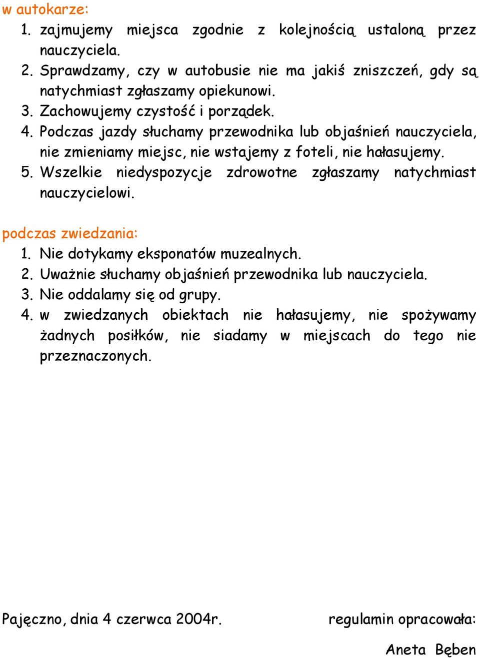 Wszelkie niedyspozycje zdrowotne zgłaszamy natychmiast nauczycielowi. podczas zwiedzania: 1. Nie dotykamy eksponatów muzealnych. 2. UwaŜnie słuchamy objaśnień przewodnika lub nauczyciela.