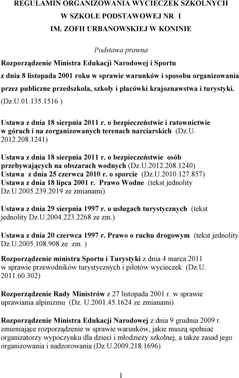 szkoły i placówki krajoznawstwa i turystyki. (Dz.U.01.135.1516 ) Ustawa z dnia 18 sierpnia 2011 r. o bezpieczeństwie i ratownictwie w górach i na zorganizowanych terenach narciarskich (Dz.U. 2012.208.