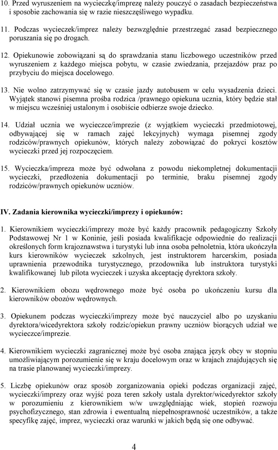 Opiekunowie zobowiązani są do sprawdzania stanu liczbowego uczestników przed wyruszeniem z każdego miejsca pobytu, w czasie zwiedzania, przejazdów praz po przybyciu do miejsca docelowego. 13.