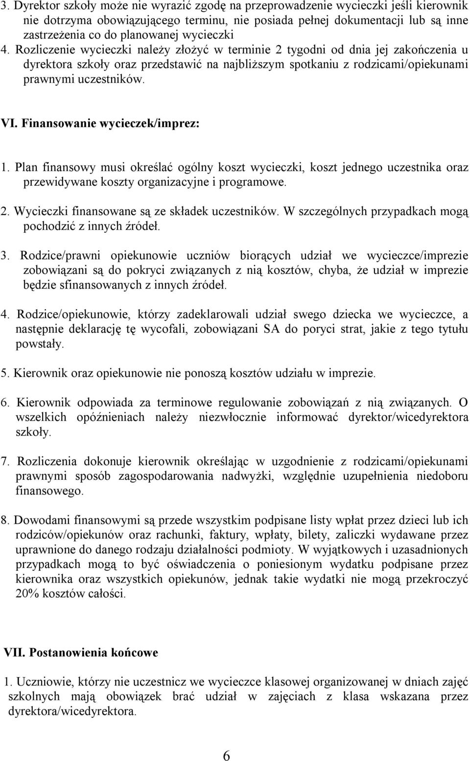 VI. Finansowanie wycieczek/imprez: 1. Plan finansowy musi określać ogólny koszt wycieczki, koszt jednego uczestnika oraz przewidywane koszty organizacyjne i programowe. 2.