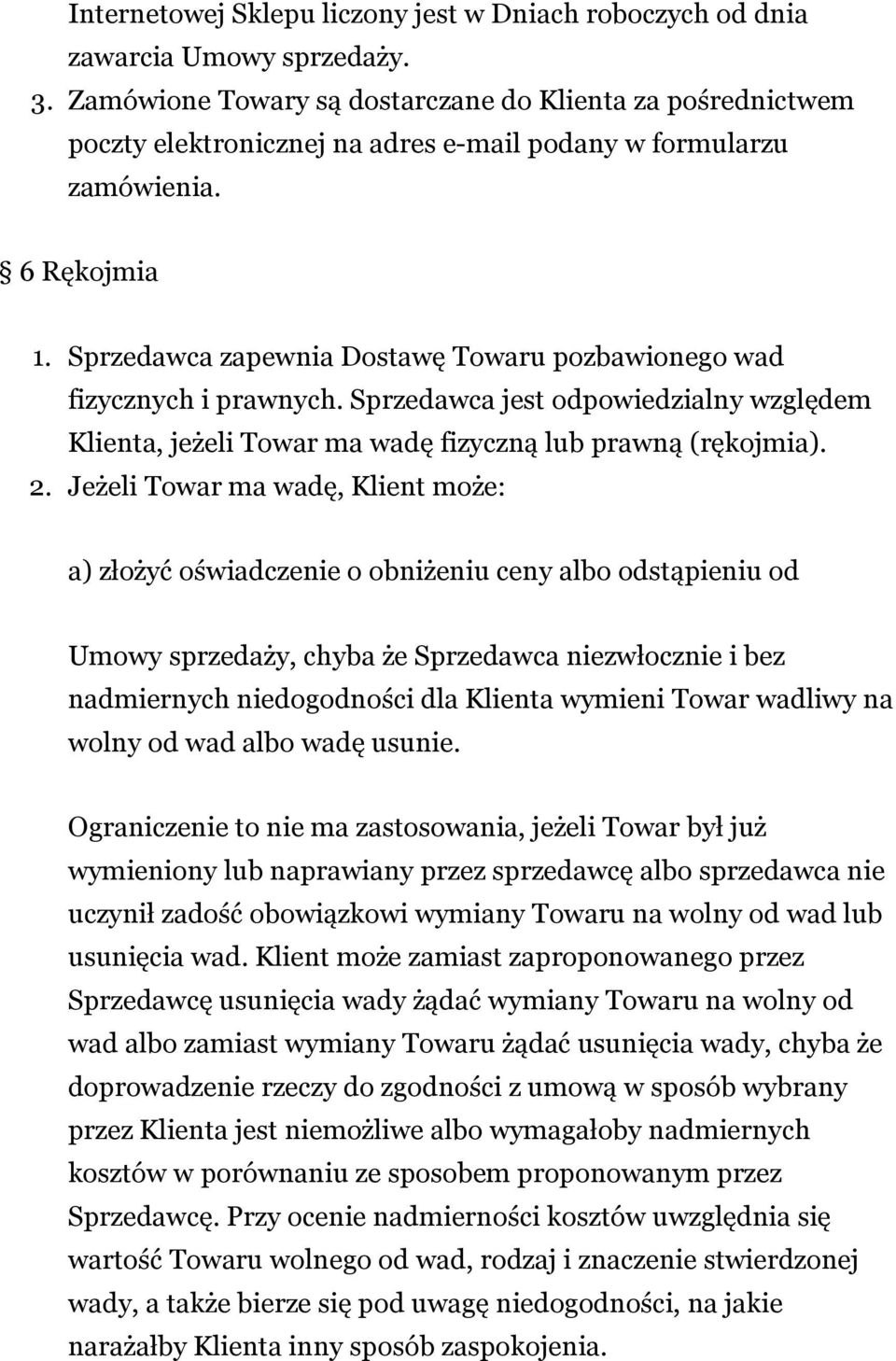 Sprzedawca zapewnia Dostawę Towaru pozbawionego wad fizycznych i prawnych. Sprzedawca jest odpowiedzialny względem Klienta, jeżeli Towar ma wadę fizyczną lub prawną (rękojmia). 2.