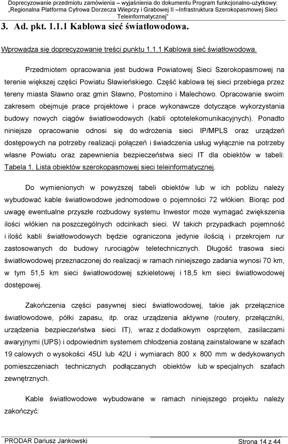 Opracowanie swoim zakresem obejmuje prace projektowe i prace wykonawcze dotyczące wykorzystania budowy nowych ciągów światłowodowych (kabli optotelekomunikacyjnych).