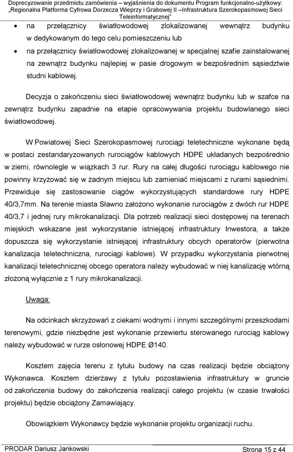 Decyzja o zakończeniu sieci światłowodowej wewnątrz budynku lub w szafce na zewnątrz budynku zapadnie na etapie opracowywania projektu budowlanego sieci światłowodowej.
