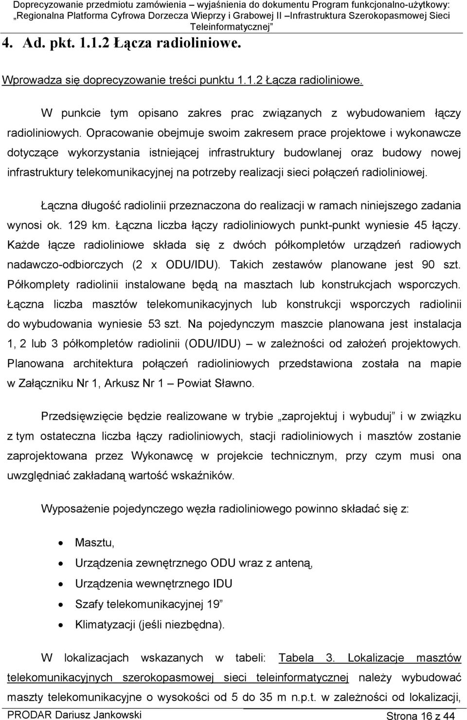 realizacji sieci połączeń radioliniowej. Łączna długość radiolinii przeznaczona do realizacji w ramach niniejszego zadania wynosi ok. 129 km.