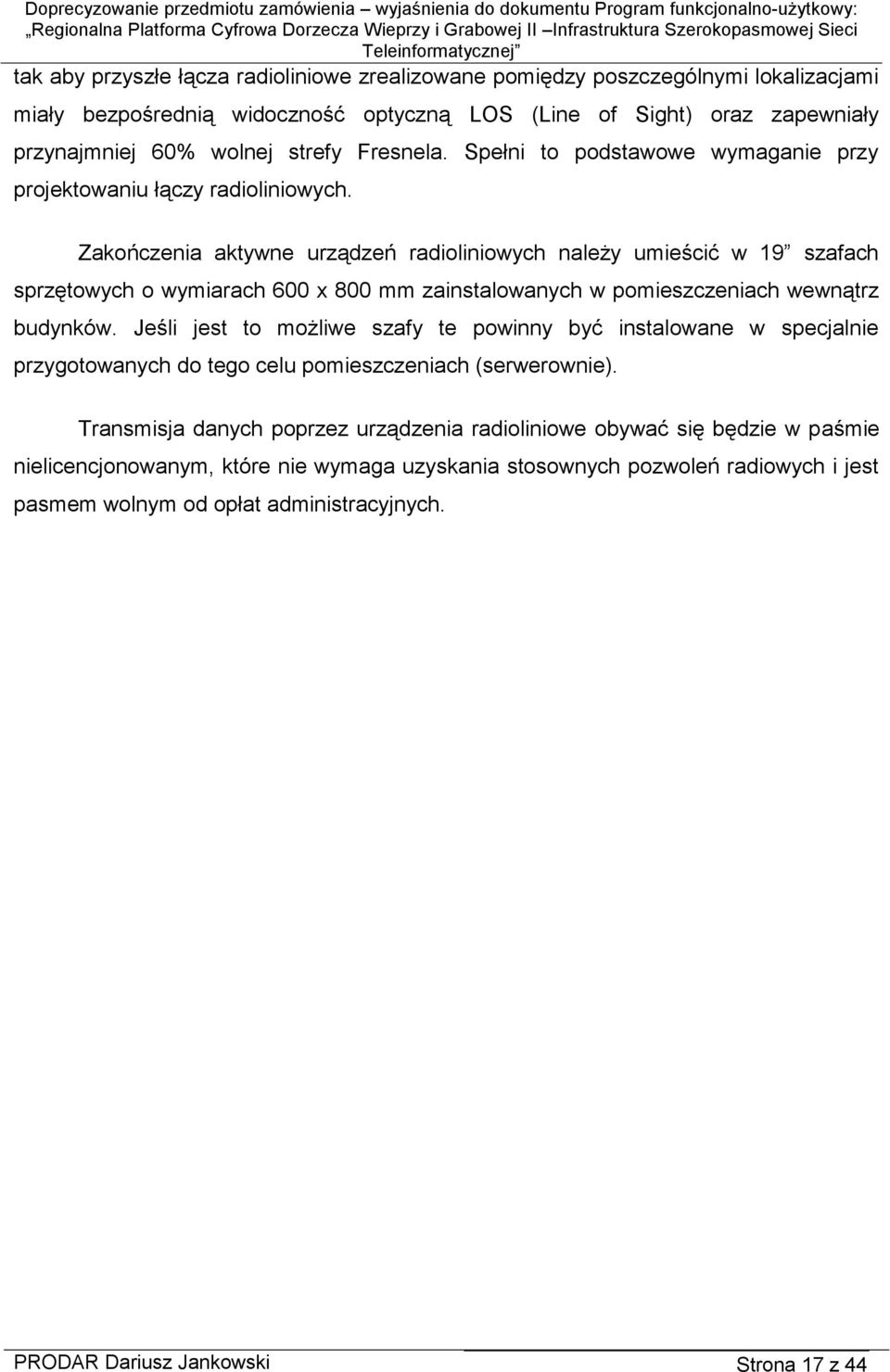 Zakończenia aktywne urządzeń radioliniowych należy umieścić w 19 szafach sprzętowych o wymiarach 600 x 800 mm zainstalowanych w pomieszczeniach wewnątrz budynków.