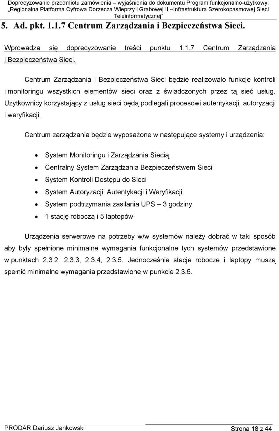Centrum Zarządzania i Bezpieczeństwa Sieci będzie realizowało funkcje kontroli i monitoringu wszystkich elementów sieci oraz z świadczonych przez tą sieć usług.