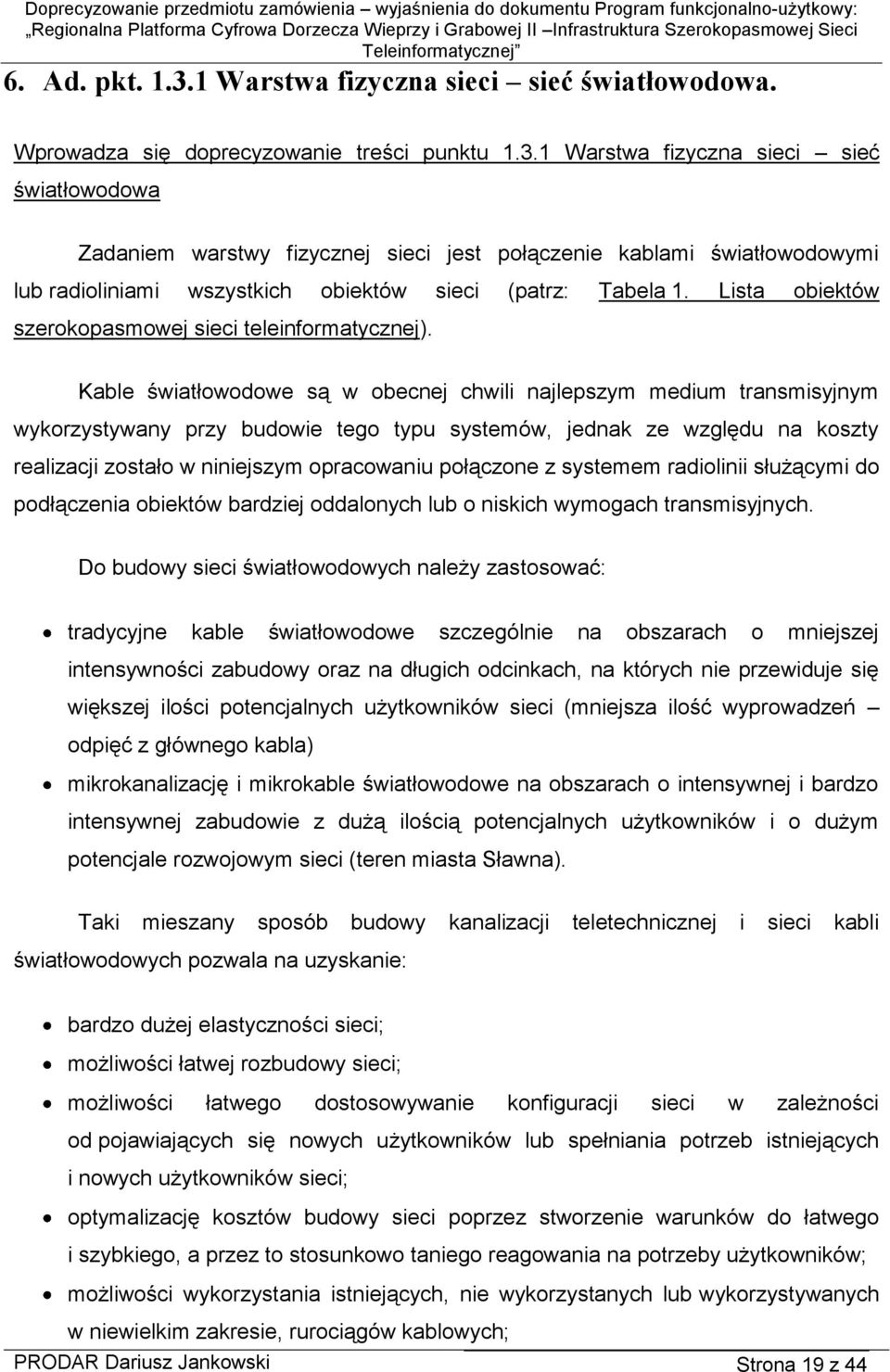 Kable światłowodowe są w obecnej chwili najlepszym medium transmisyjnym wykorzystywany przy budowie tego typu systemów, jednak ze względu na koszty realizacji zostało w niniejszym opracowaniu