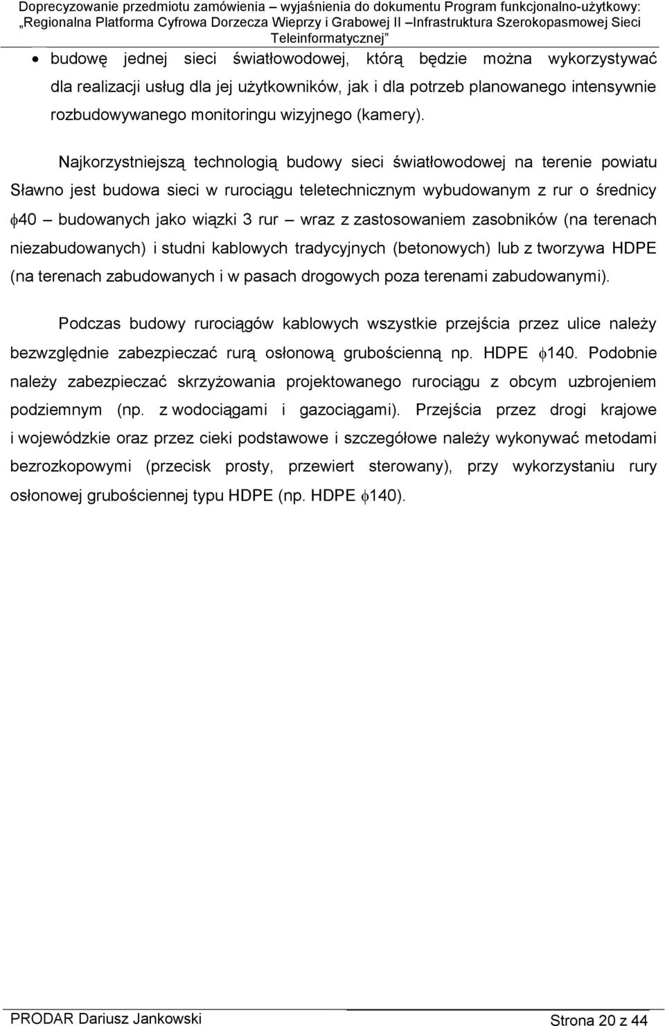 Najkorzystniejszą technologią budowy sieci światłowodowej na terenie powiatu Sławno jest budowa sieci w rurociągu teletechnicznym wybudowanym z rur o średnicy 40 budowanych jako wiązki 3 rur wraz z