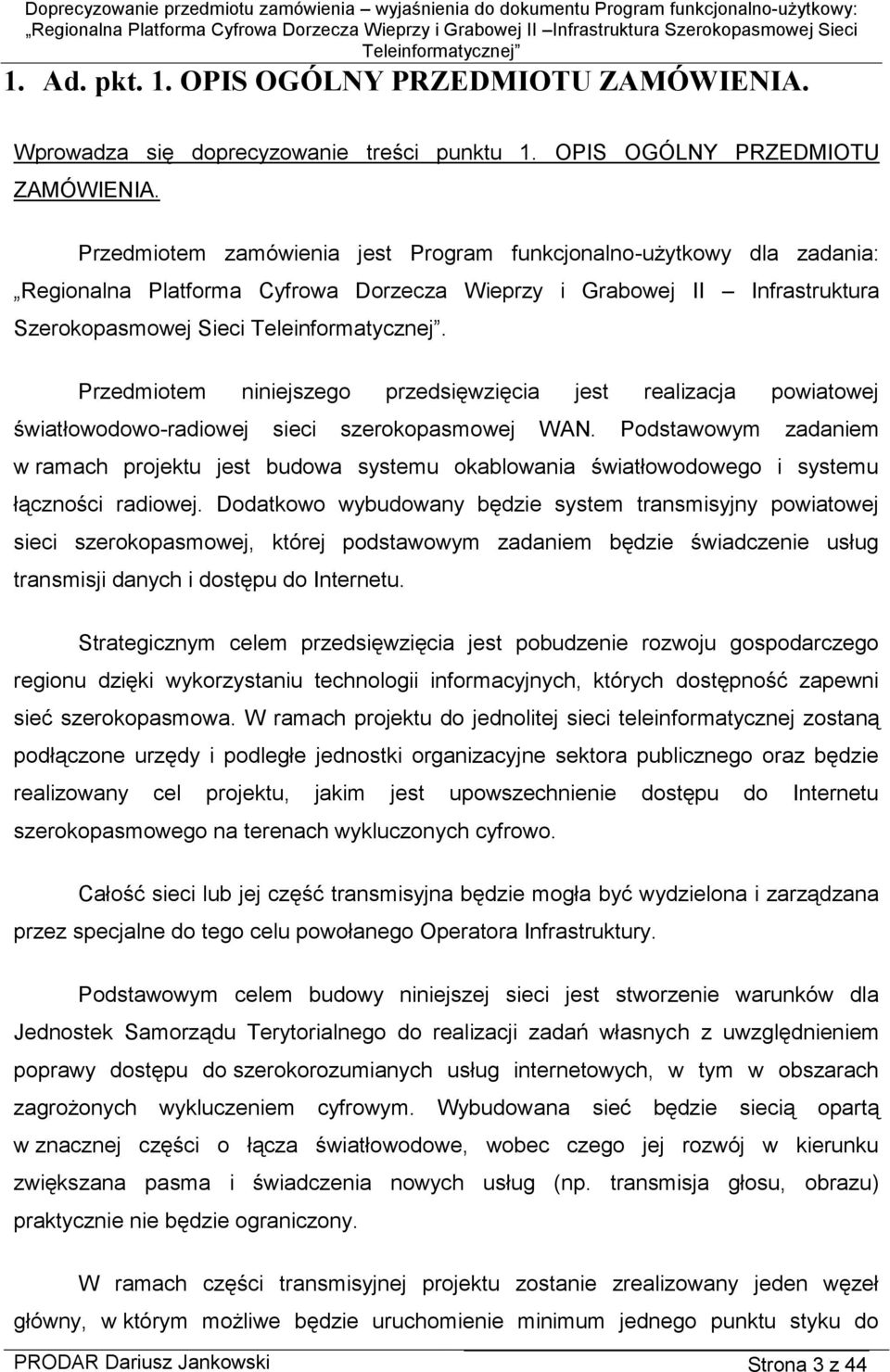 Przedmiotem zamówienia jest Program funkcjonalno-użytkowy dla zadania: Regionalna Platforma Cyfrowa Dorzecza Wieprzy i Grabowej II Infrastruktura Szerokopasmowej Sieci.