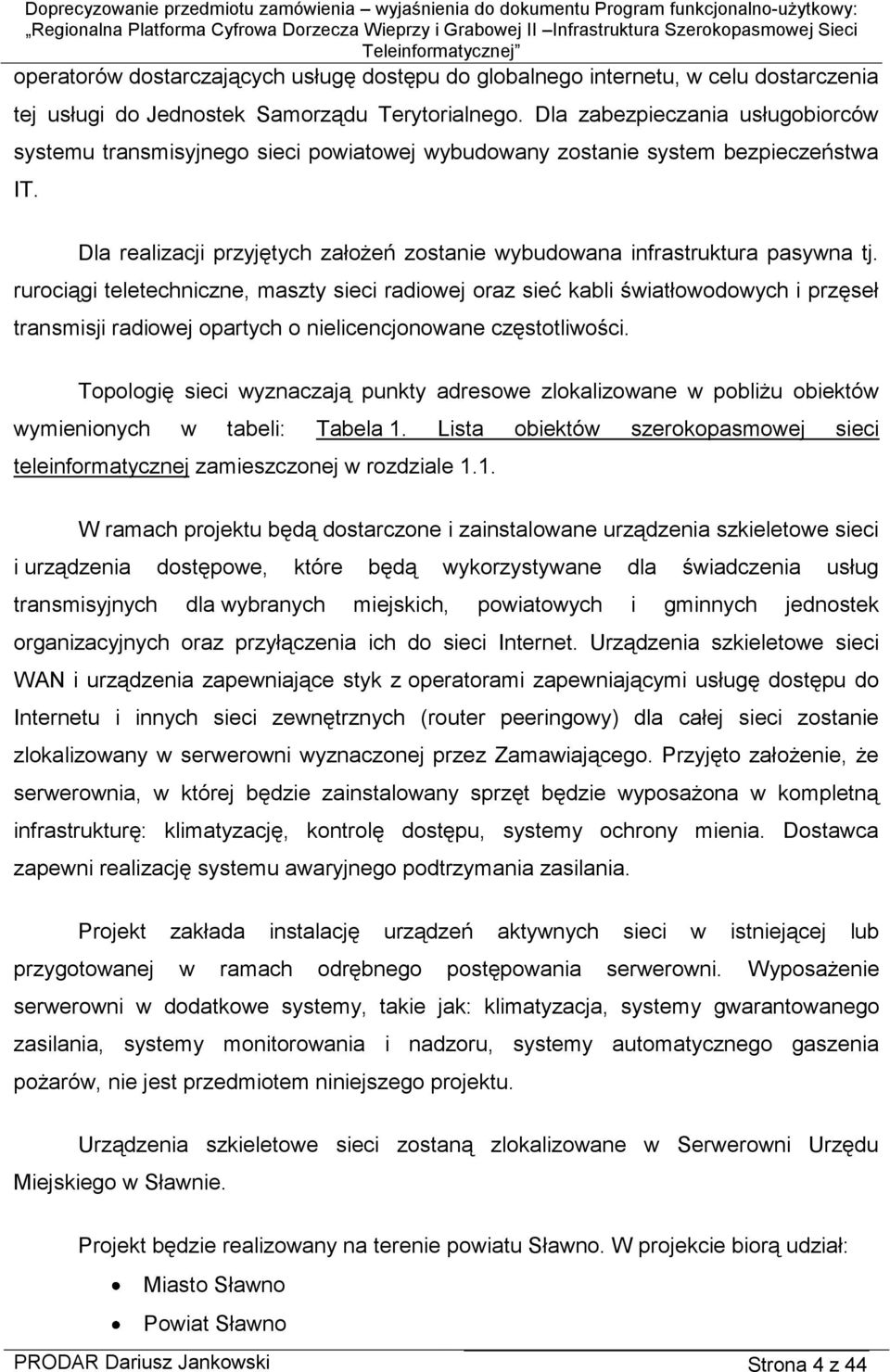rurociągi teletechniczne, maszty sieci radiowej oraz sieć kabli światłowodowych i przęseł transmisji radiowej opartych o nielicencjonowane częstotliwości.