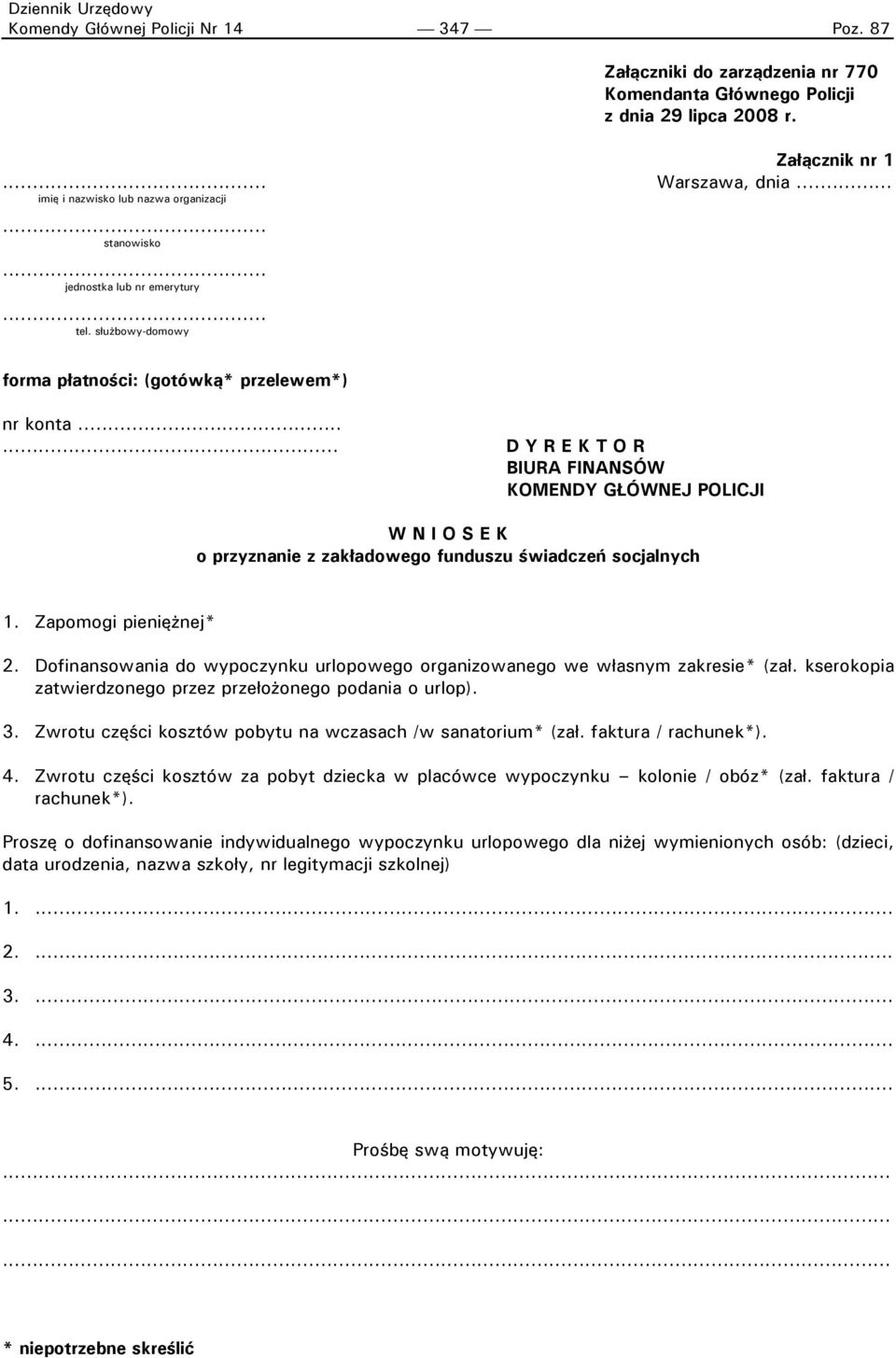 ..... D Y R E K T O R BIURA FINANSÓW KOMENDY GŁÓWNEJ POLICJI W N I O S E K o przyznanie z zakładowego funduszu świadczeń socjalnych 1. Zapomogi pieniężnej* 2.