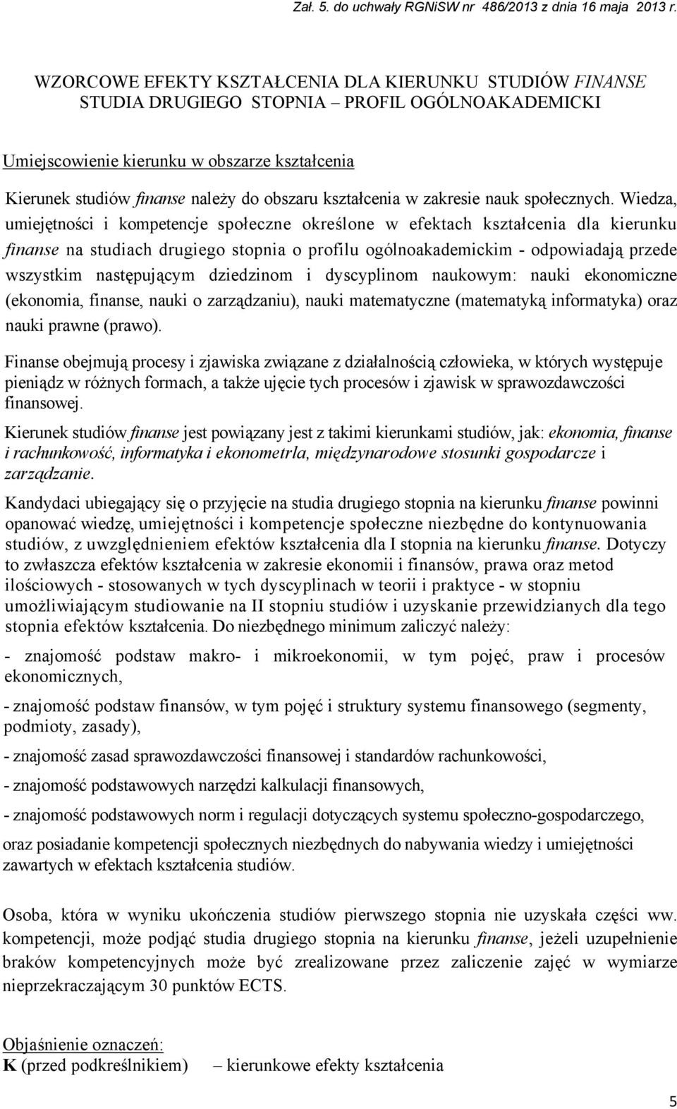 Wiedza, umiejętności i kompetencje społeczne określone w efektach kształcenia dla kierunku finanse na studiach drugiego stopnia o profilu ogólnoakademickim - odpowiadają przede wszystkim następującym