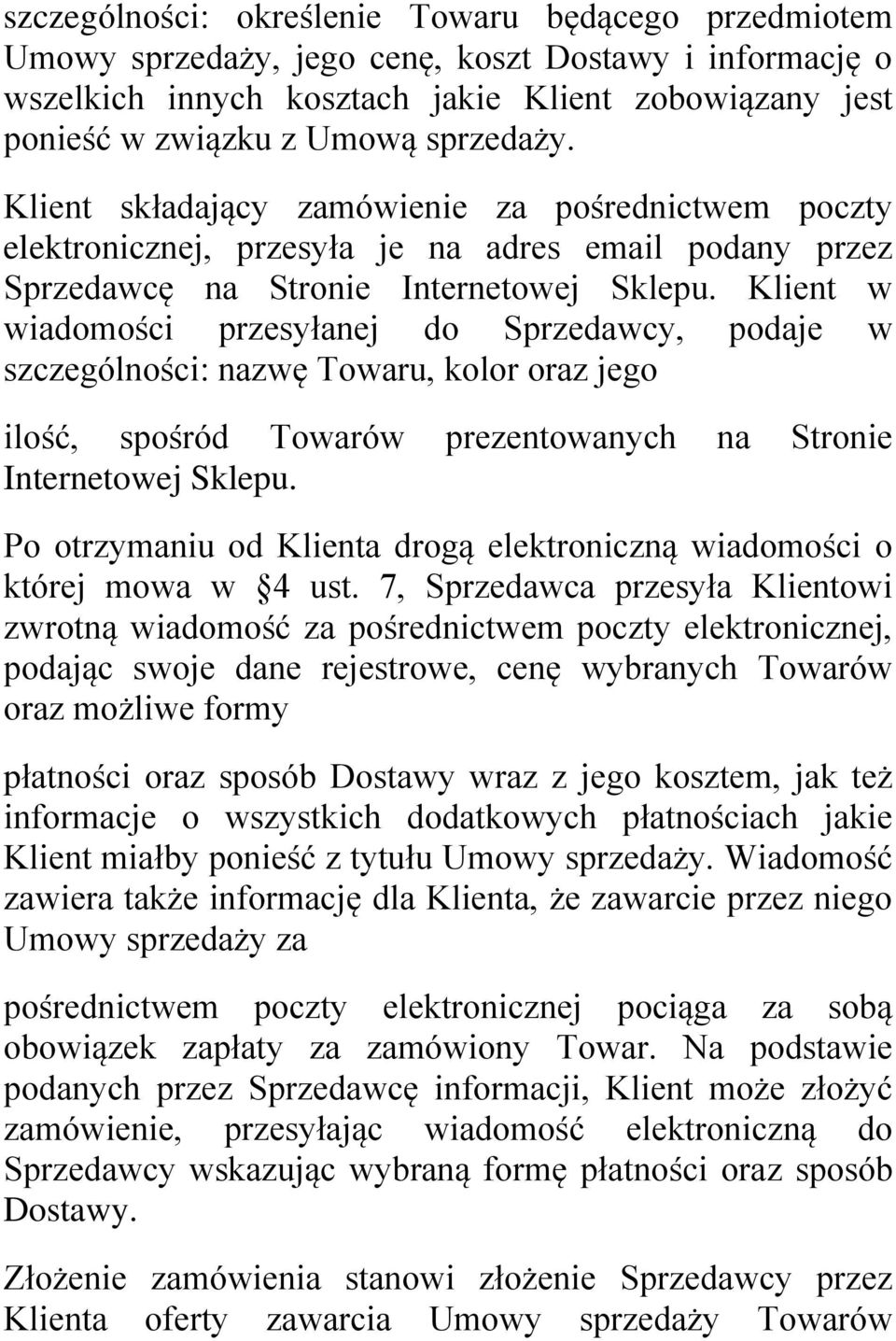 Klient w wiadomości przesyłanej do Sprzedawcy, podaje w szczególności: nazwę Towaru, kolor oraz jego ilość, spośród Towarów prezentowanych na Stronie Internetowej Sklepu.