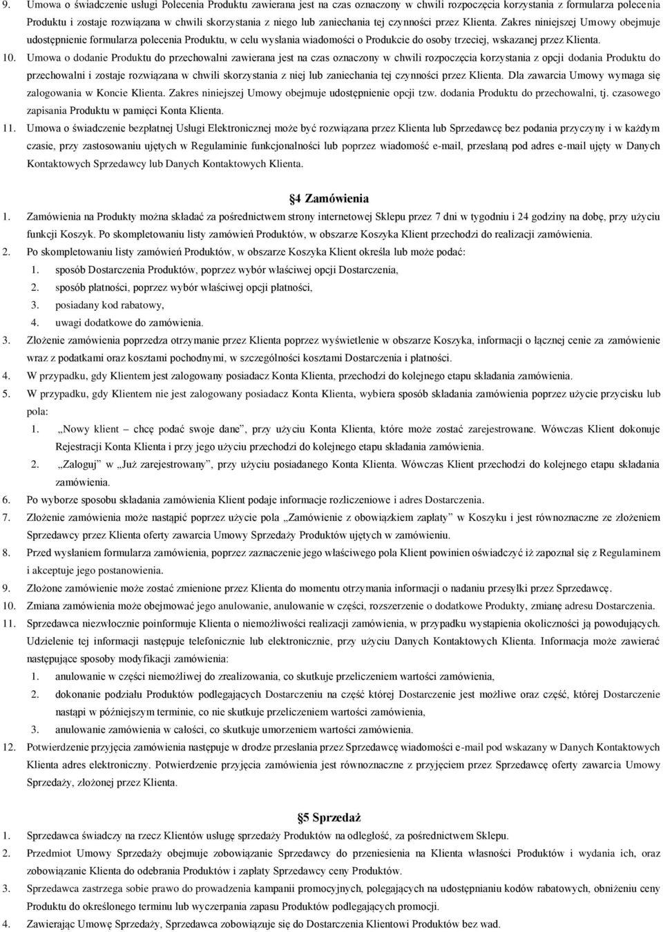 Zakres niniejszej Umowy obejmuje udostępnienie formularza polecenia Produktu, w celu wysłania wiadomości o Produkcie do osoby trzeciej, wskazanej przez Klienta. 10.