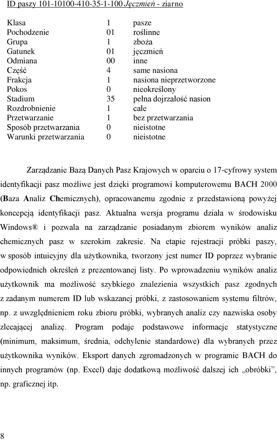Pasz Krajowych w oparciu o 17-cyfrowy system identyfikacji pasz możliwe jest dzięki programowi komputerowemu BACH 2000 (Baza Analiz Chemicznych), opracowanemu zgodnie z przedstawioną powyżej