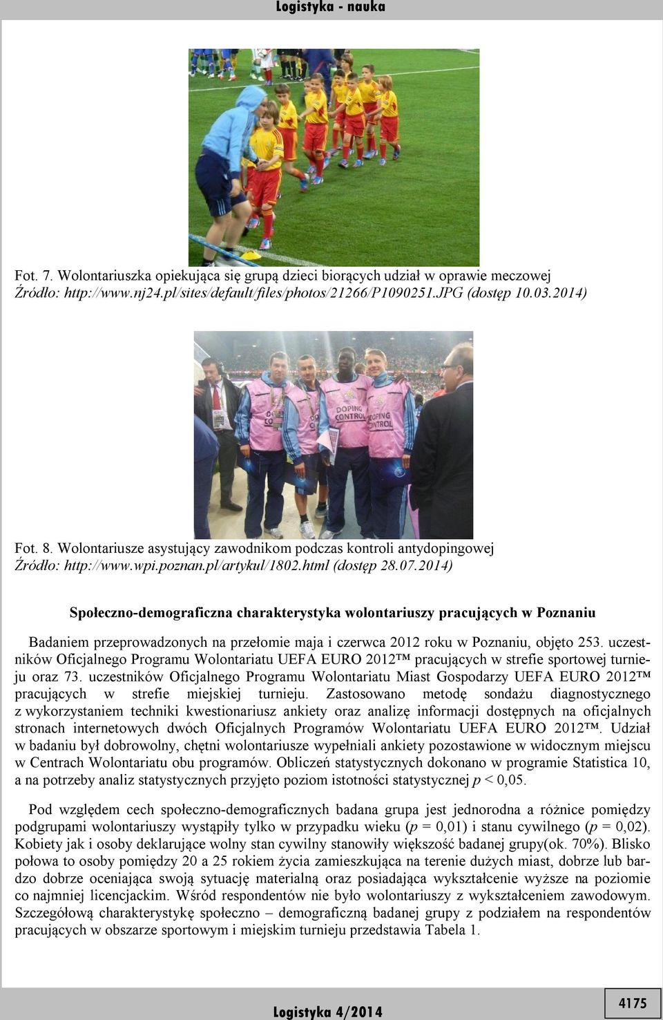 2014) Społeczno-demograficzna charakterystyka wolontariuszy pracujących w Poznaniu Badaniem przeprowadzonych na przełomie maja i czerwca 2012 roku w Poznaniu, objęto 253.