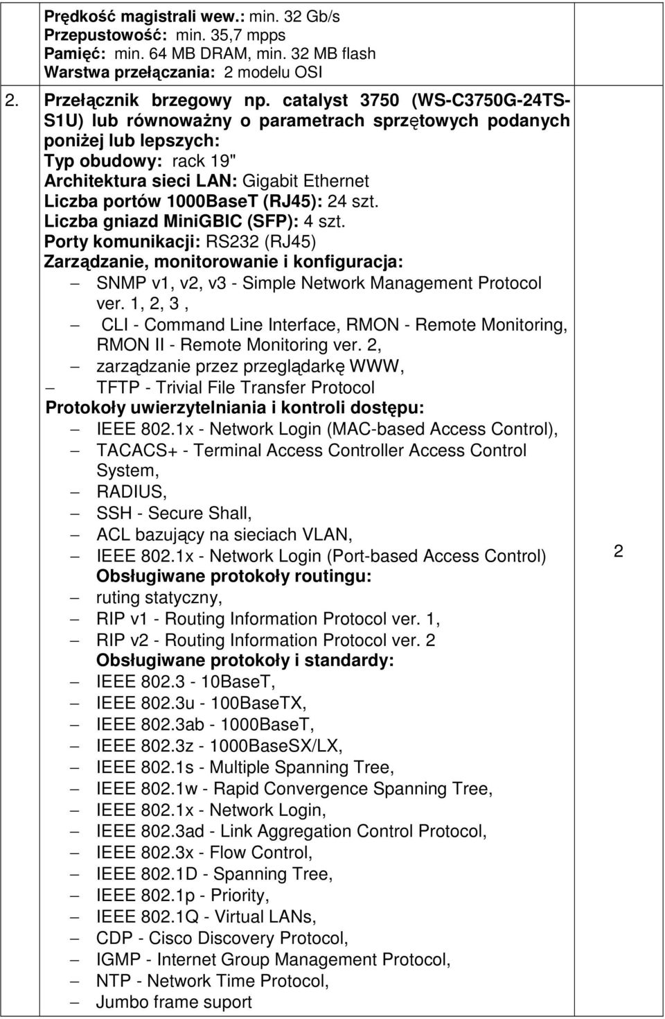 (RJ45): 4 szt. Liczba gniazd MiniGBIC (SFP): 4 szt. Porty komunikacji: RS3 (RJ45) Zarządzanie, monitorowanie i konfiguracja: SNMP v1, v, v3 - Simple Network Management Protocol ver.