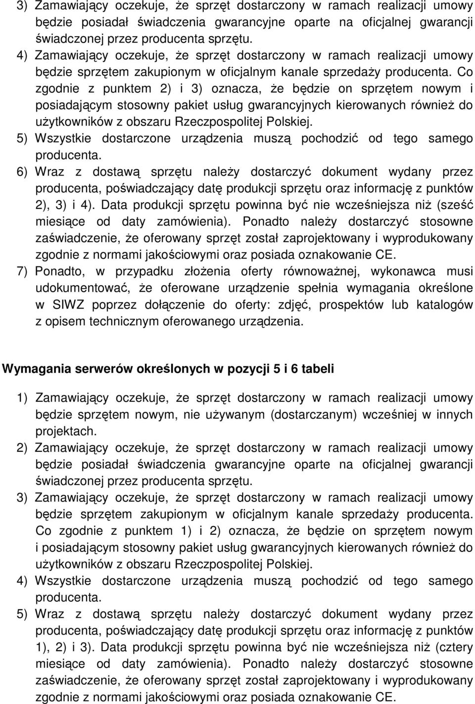 Co zgodnie z punktem ) i 3) oznacza, Ŝe będzie on sprzętem nowym i posiadającym stosowny pakiet usług gwarancyjnych kierowanych równieŝ do uŝytkowników z obszaru Rzeczpospolitej Polskiej.