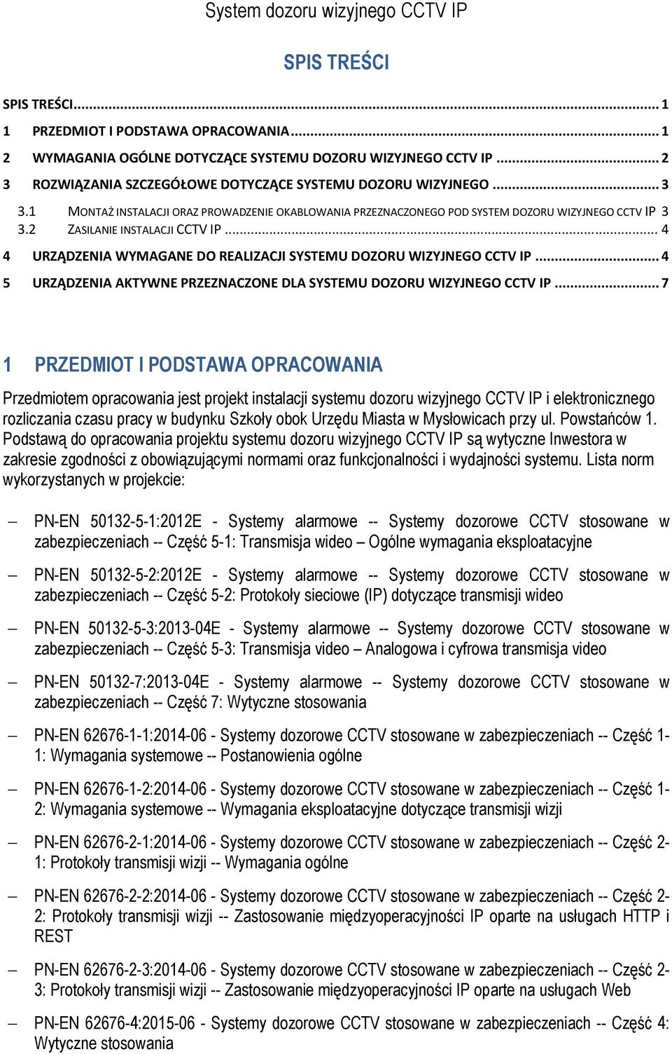 ..4 4 URZĄDZENIA WYMAGANE DO REALIZACJI SYSTEMU DOZORU WIZYJNEGO CCTV IP...4 5 URZĄDZENIA AKTYWNE PRZEZNACZONE DLA SYSTEMU DOZORU WIZYJNEGO CCTV IP.