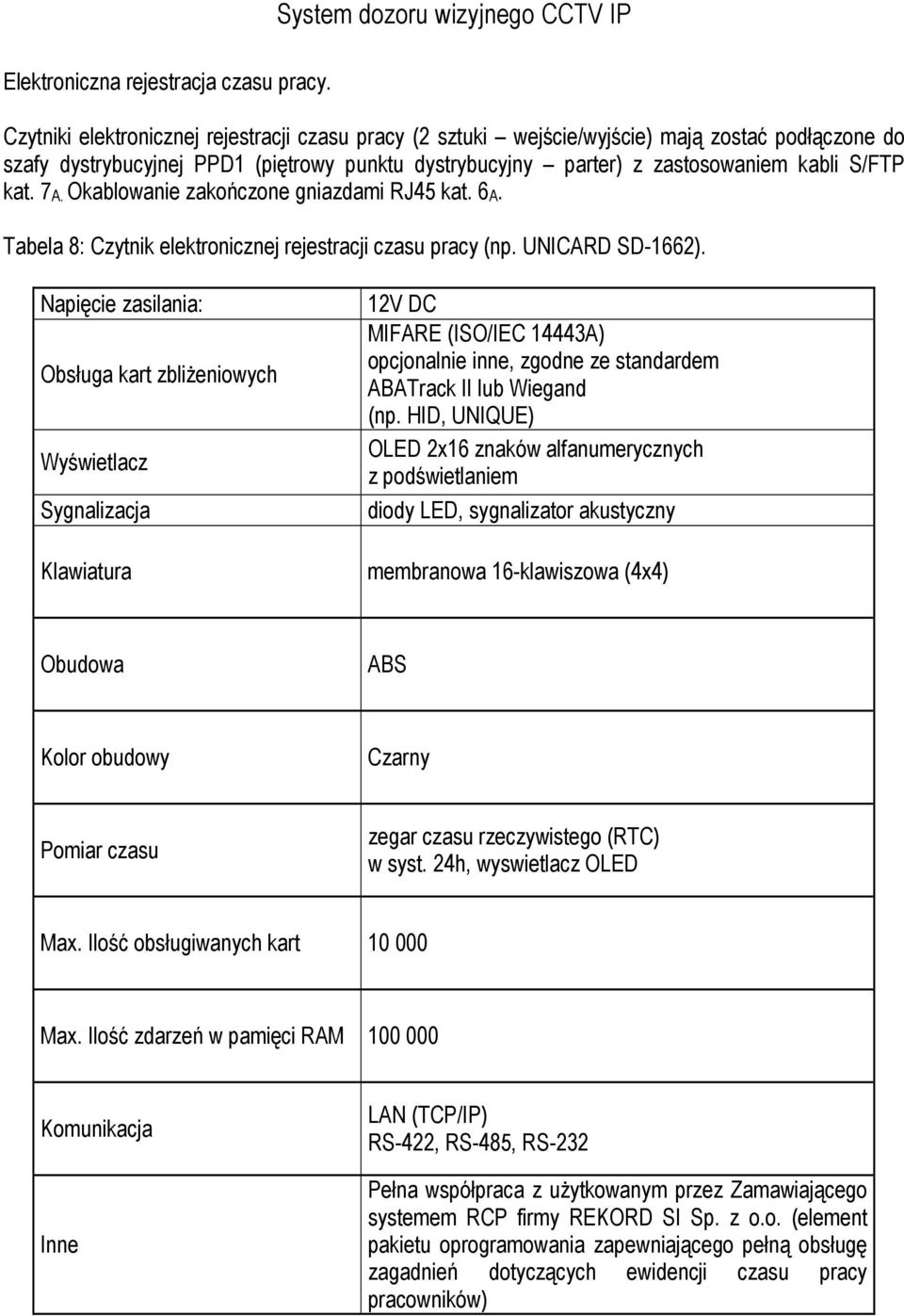 zastosowaniem kabli S/FTP kat. 7A. Okablowanie zakończone gniazdami RJ45 kat. 6A. Tabela 8: Czytnik elektronicznej rejestracji czasu pracy (np. UNICARD SD-1662).