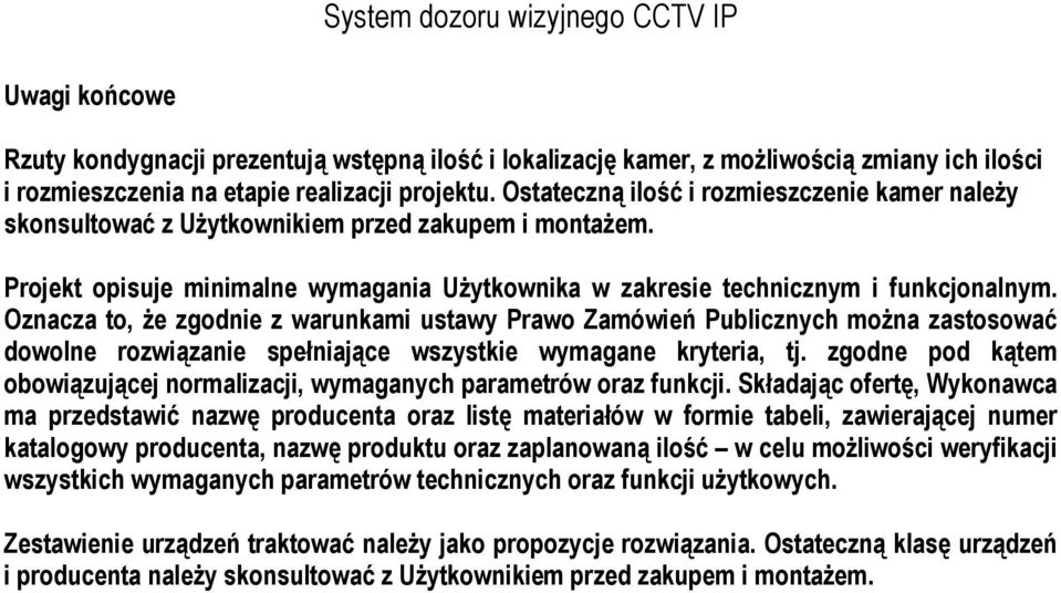 Oznacza to, że zgodnie z warunkami ustawy Prawo Zamówień Publicznych można zastosować dowolne rozwiązanie spełniające wszystkie wymagane kryteria, tj.