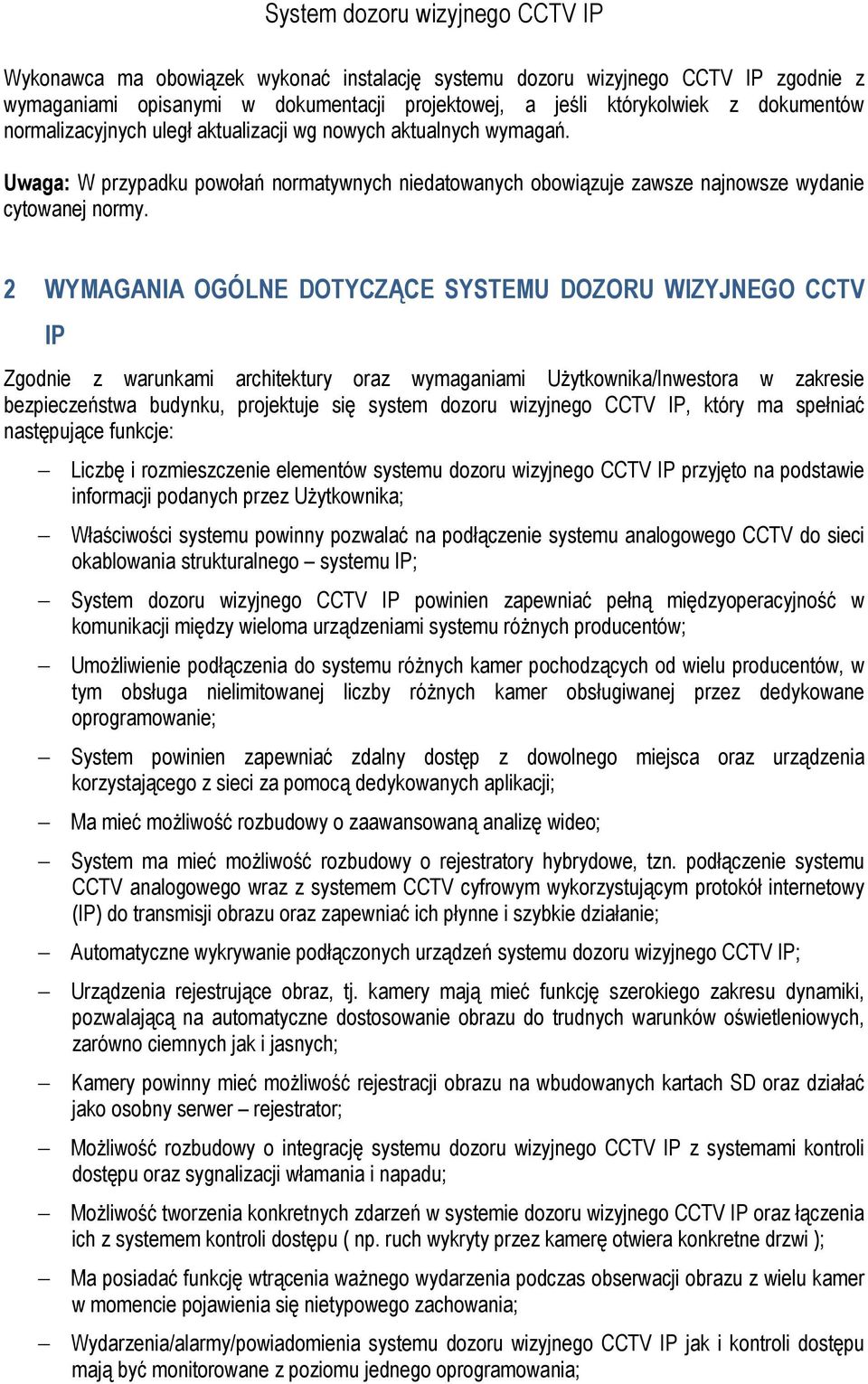 2 WYMAGANIA OGÓLNE DOTYCZĄCE SYSTEMU DOZORU WIZYJNEGO CCTV IP Zgodnie z warunkami architektury oraz wymaganiami Użytkownika/Inwestora w zakresie bezpieczeństwa budynku, projektuje się system dozoru