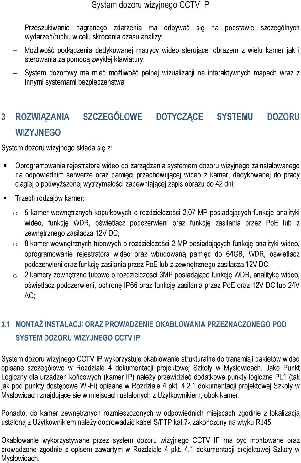 DOTYCZĄCE SYSTEMU DOZORU WIZYJNEGO System dozoru wizyjnego składa się z: Oprogramowania rejestratora wideo do zarządzania systemem dozoru wizyjnego zainstalowanego na odpowiednim serwerze oraz