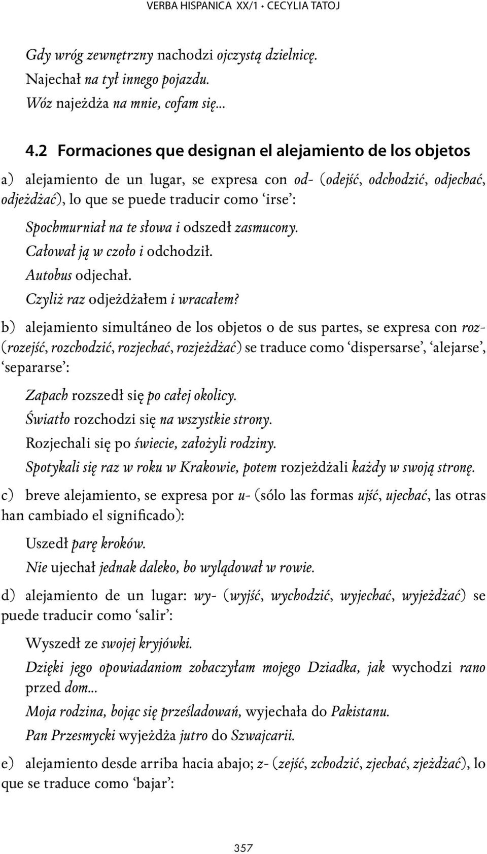 te słowa i odszedł zasmucony. Całował ją w czoło i odchodził. Autobus odjechał. Czyliż raz odjeżdżałem i wracałem?