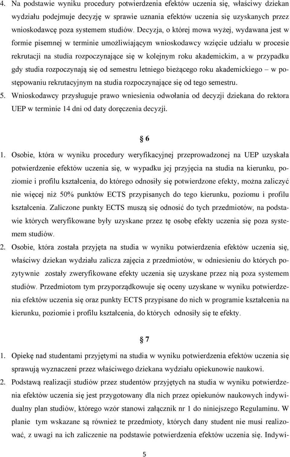 Decyzja, o której mowa wyżej, wydawana jest w formie pisemnej w terminie umożliwiającym wnioskodawcy wzięcie udziału w procesie rekrutacji na studia rozpoczynające się w kolejnym roku akademickim, a