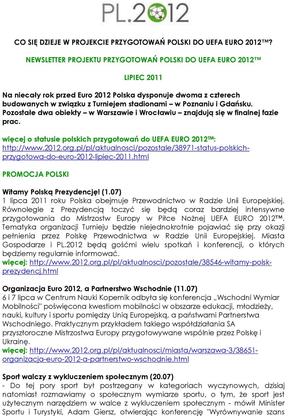 Pozostałe dwa obiekty w Warszawie i Wrocławiu znajdują się w finalnej fazie prac. więcej o statusie polskich przygotowań do UEFA EURO 2012 TM : http://www.2012.org.