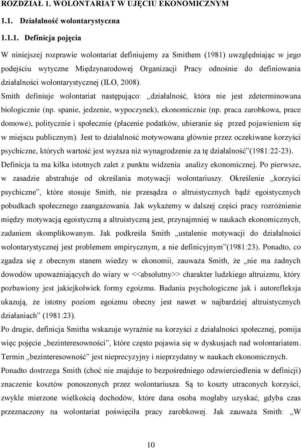 Smith definiuje wolontariat następująco: działalność, która nie jest zdeterminowana biologicznie (np. spanie, jedzenie, wypoczynek), ekonomicznie (np.