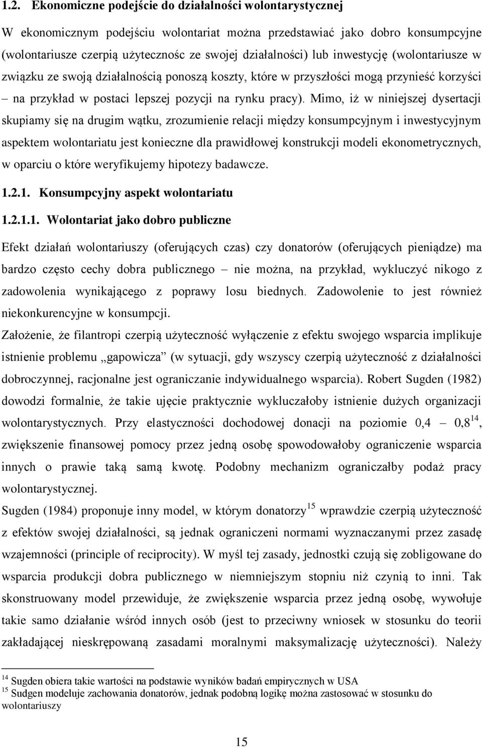 Mimo, iż w niniejszej dysertacji skupiamy się na drugim wątku, zrozumienie relacji między konsumpcyjnym i inwestycyjnym aspektem wolontariatu jest konieczne dla prawidłowej konstrukcji modeli