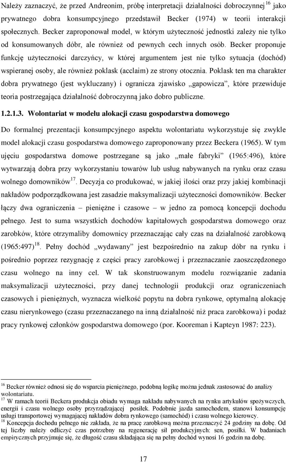 Becker proponuje funkcję użyteczności darczyńcy, w której argumentem jest nie tylko sytuacja (dochód) wspieranej osoby, ale również poklask (acclaim) ze strony otocznia.