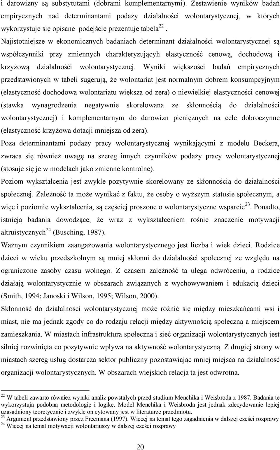 Najistotniejsze w ekonomicznych badaniach determinant działalności wolontarystycznej są współczynniki przy zmiennych charakteryzującyh elastyczność cenową, dochodową i krzyżową działalnośći