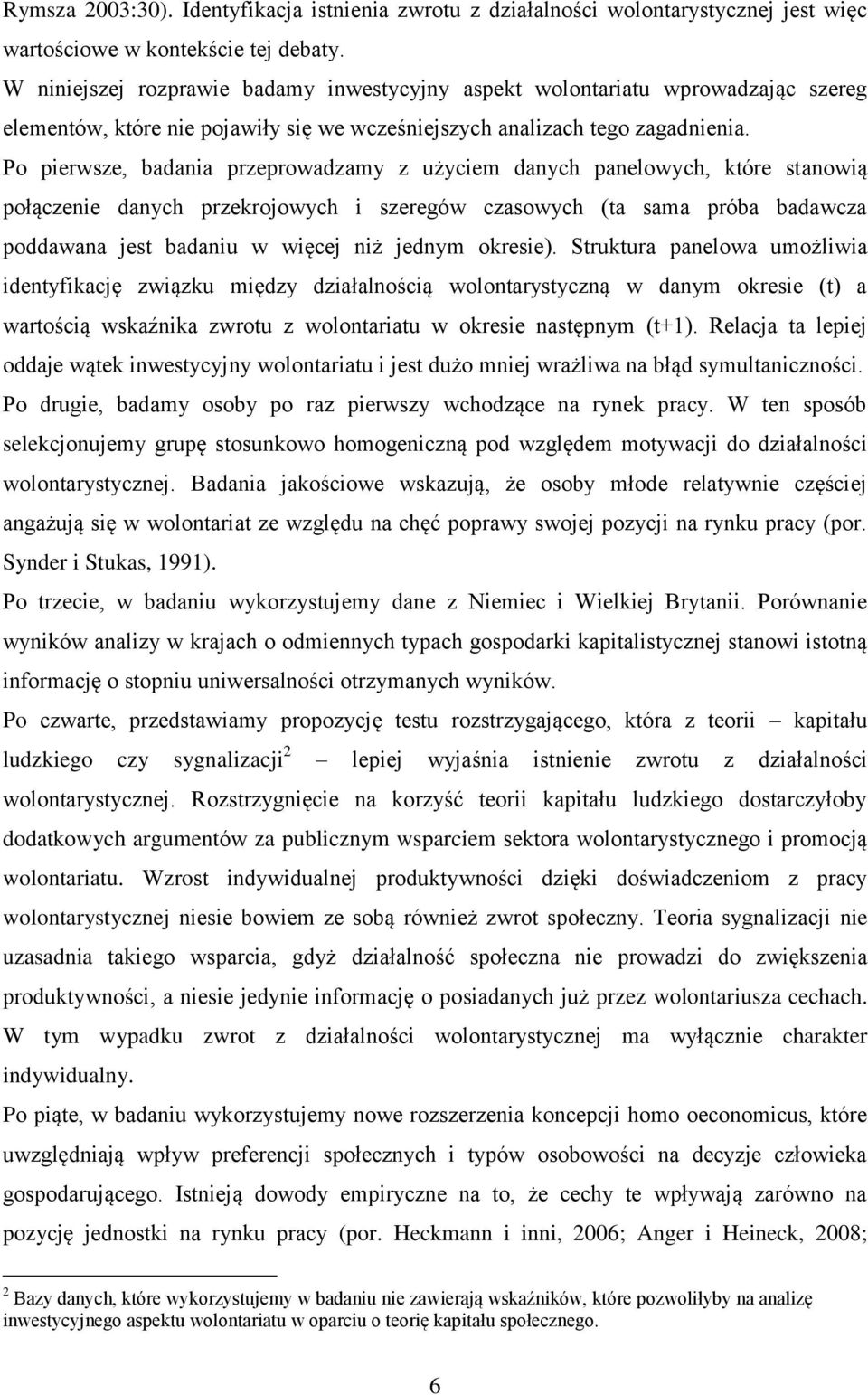Po pierwsze, badania przeprowadzamy z użyciem danych panelowych, które stanowią połączenie danych przekrojowych i szeregów czasowych (ta sama próba badawcza poddawana jest badaniu w więcej niż jednym