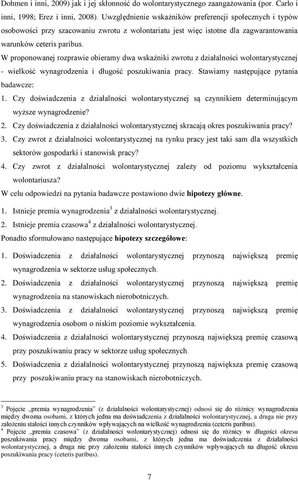 W proponowanej rozprawie obieramy dwa wskaźniki zwrotu z działalności wolontarystycznej - wielkość wynagrodzenia i długość poszukiwania pracy. Stawiamy następujące pytania badawcze: 1.
