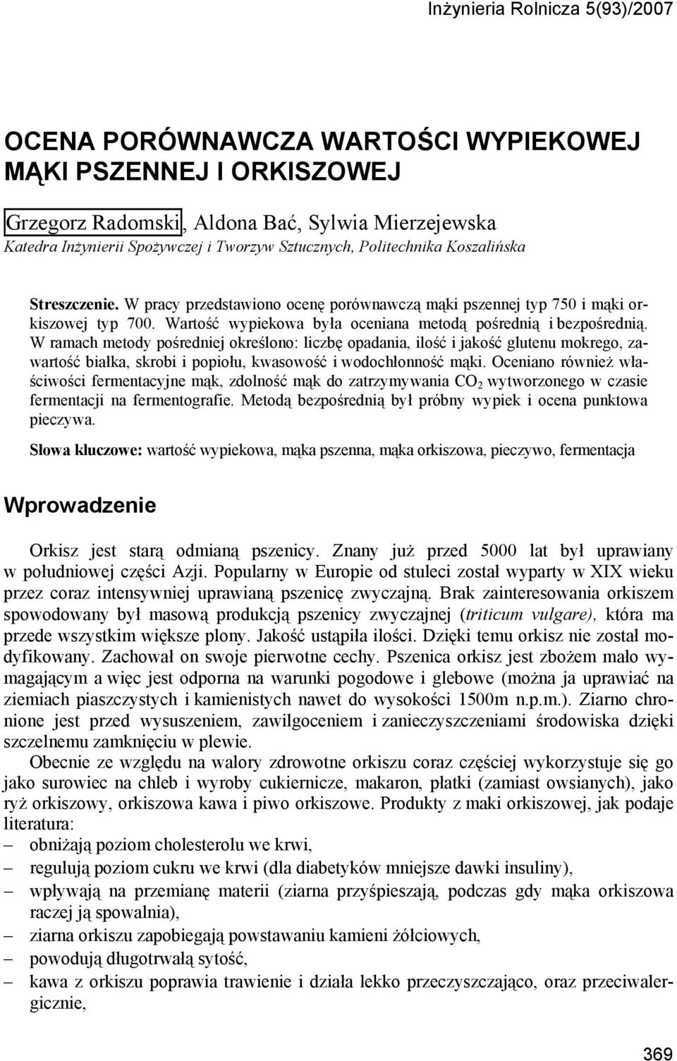 W ramach metody pośredniej określono: liczbę opadania, ilość i jakość glutenu mokrego, zawartość białka, skrobi i popiołu, kwasowość i wodochłonność mąki.