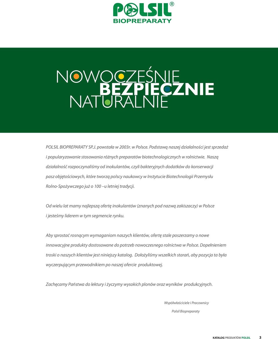 już o 100 u letniej tradycji. Od wielu lat mamy najlepszą ofertę inokulantów (znanych pod nazwą zakiszaczy) w Polsce i jesteśmy liderem w tym segmencie rynku.