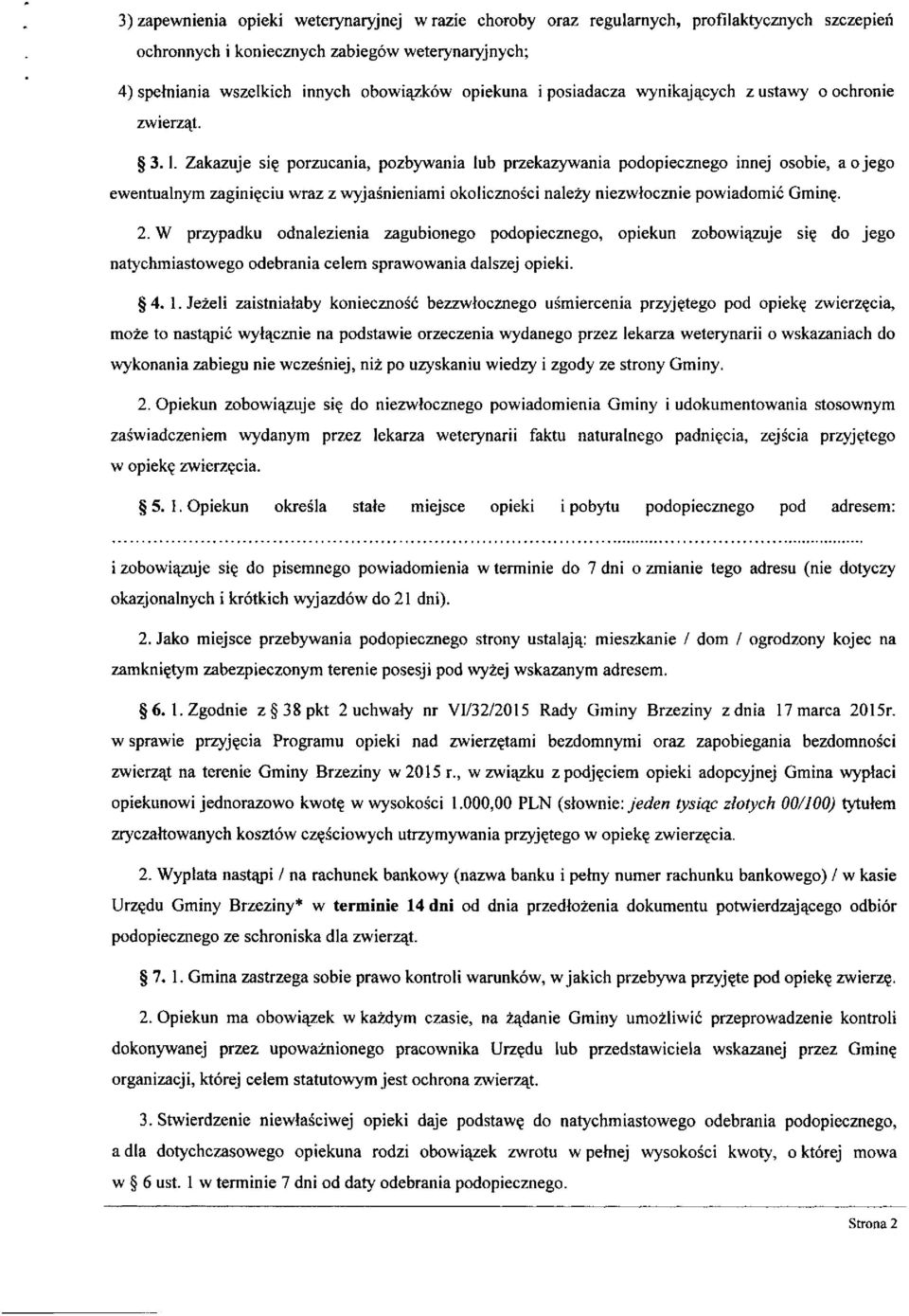 Zakazuje się porzucania, pozbywania lub przekazywania podopiecznego innej osobie, a o jego ewentualnym zaginięciu wraz z wyjaśnieniami okoliczności należy niezwłocznie powiadomić Gminę. 2.