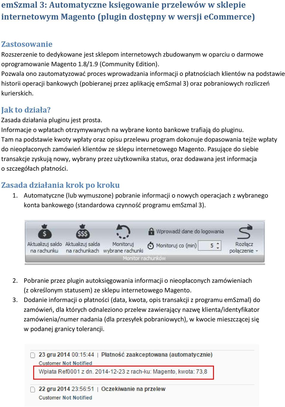 Pozwala ono zautomatyzować proces wprowadzania informacji o płatnościach klientów na podstawie historii operacji bankowych (pobieranej przez aplikację emszmal 3) oraz pobraniowych rozliczeń