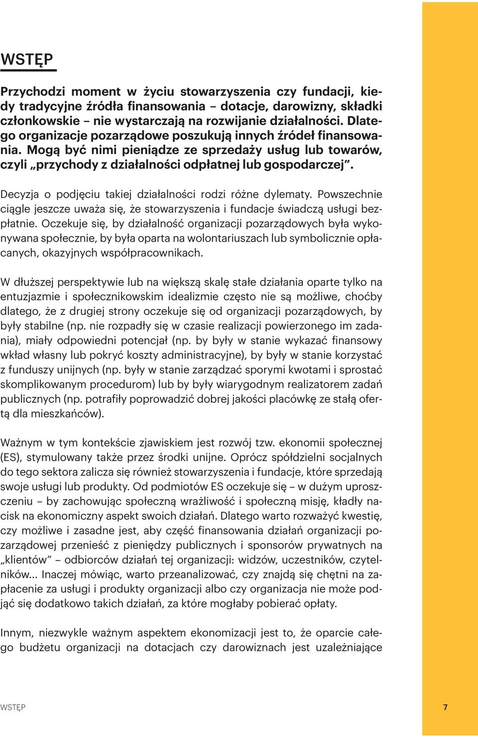 Decyzja o podjęciu takiej działalności rodzi różne dylematy. Powszechnie ciągle jeszcze uważa się, że stowarzyszenia i fundacje świadczą usługi bezpłatnie.