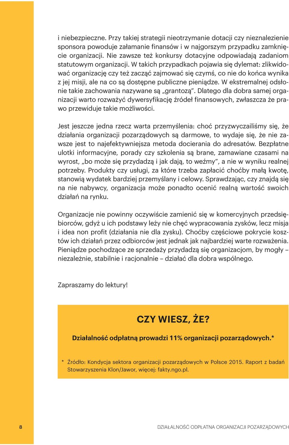W takich przypadkach pojawia się dylemat: zlikwidować organizację czy też zacząć zajmować się czymś, co nie do końca wynika z jej misji, ale na co są dostępne publiczne pieniądze.