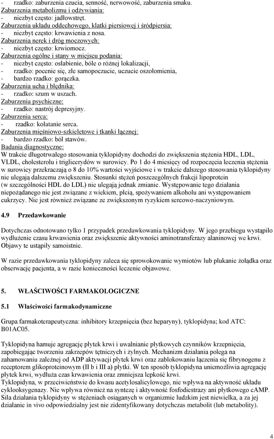 Zaburzenia ogólne i stany w miejscu podania: - niezbyt często: osłabienie, bóle o różnej lokalizacji, - rzadko: pocenie się, złe samopoczucie, uczucie oszołomienia, - bardzo rzadko: gorączka.