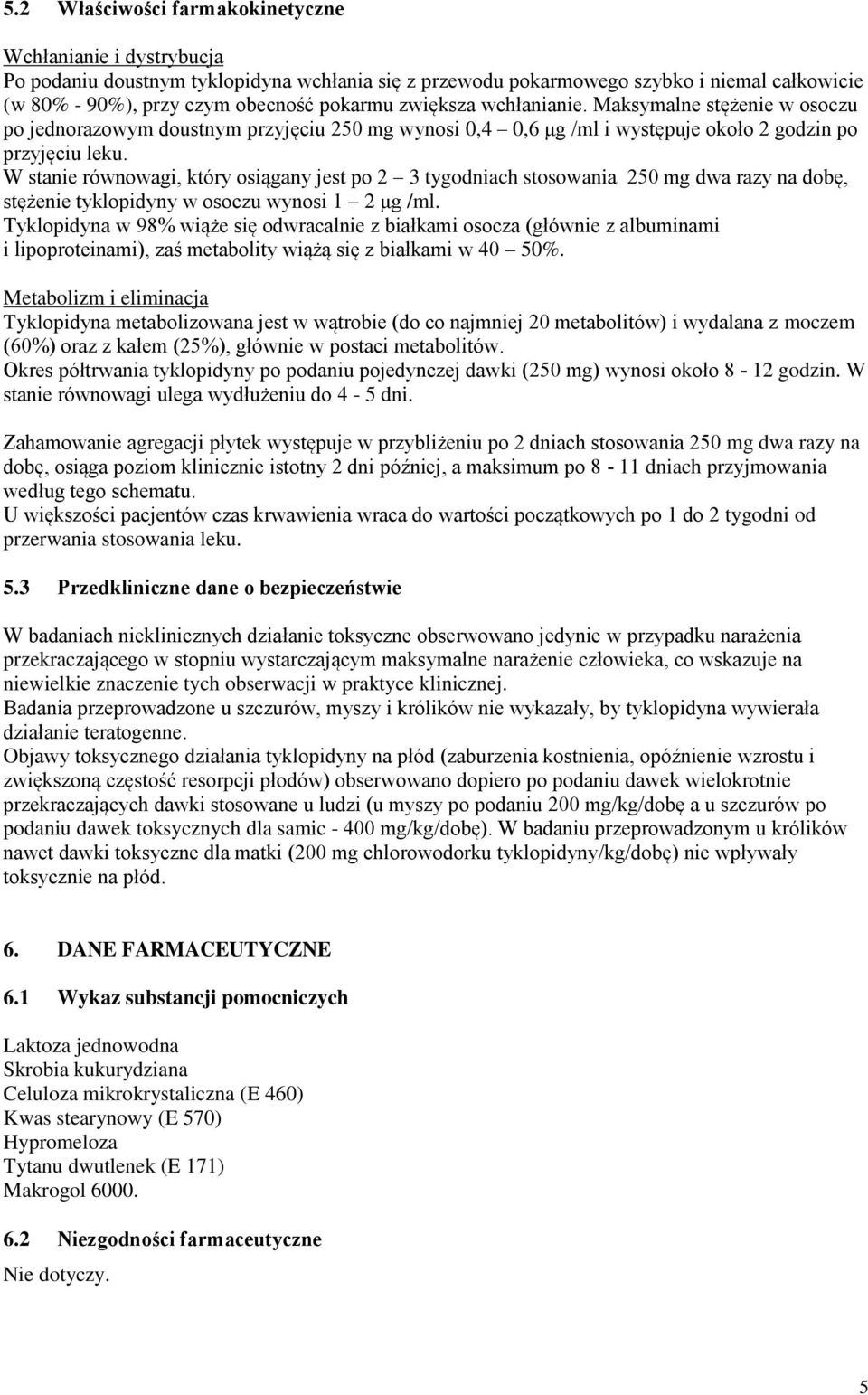 W stanie równowagi, który osiągany jest po 2 3 tygodniach stosowania 250 mg dwa razy na dobę, stężenie tyklopidyny w osoczu wynosi 1 2 μg /ml.