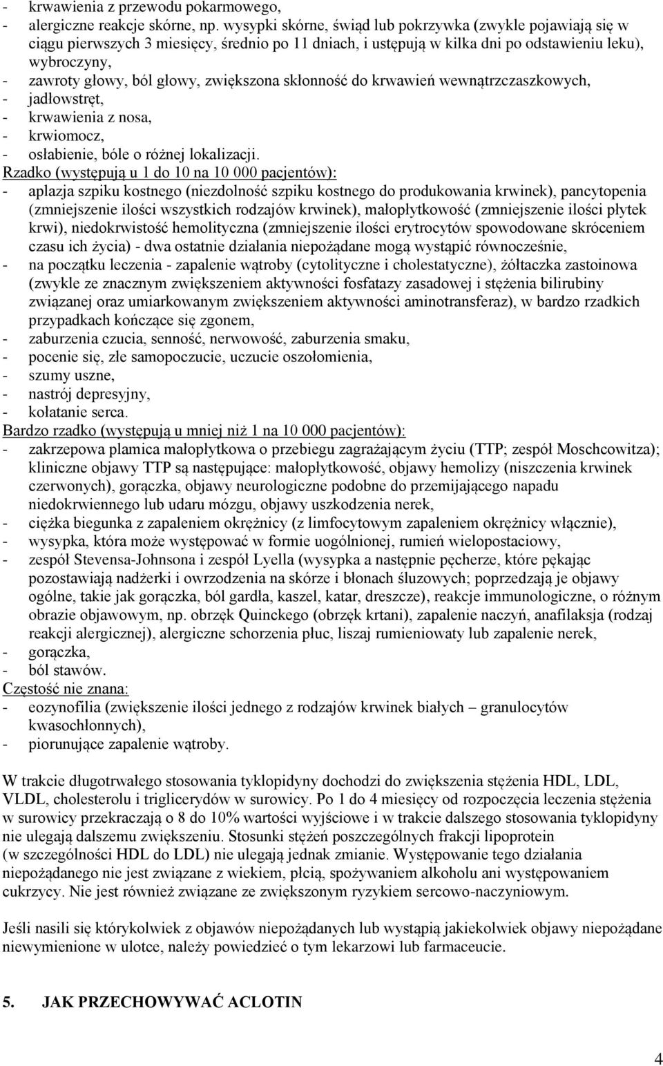 zwiększona skłonność do krwawień wewnątrzczaszkowych, - jadłowstręt, - krwawienia z nosa, - krwiomocz, - osłabienie, bóle o różnej lokalizacji.