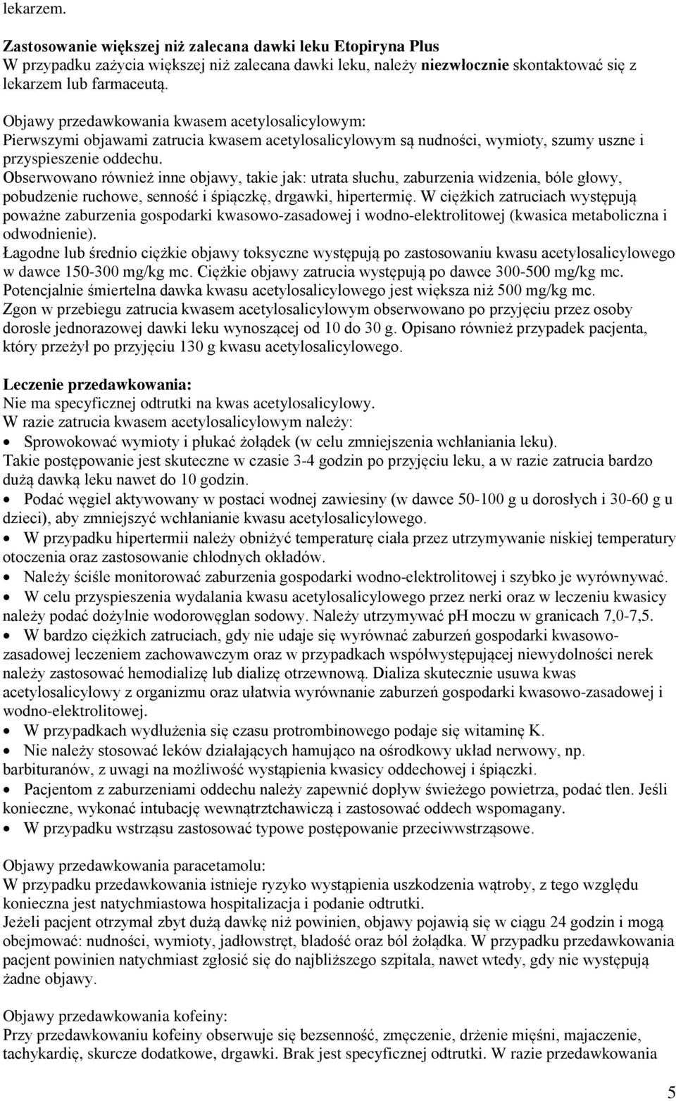 Obserwowano również inne objawy, takie jak: utrata słuchu, zaburzenia widzenia, bóle głowy, pobudzenie ruchowe, senność i śpiączkę, drgawki, hipertermię.